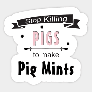 Stop Killing Pigs To Make Pig Mints Sticker